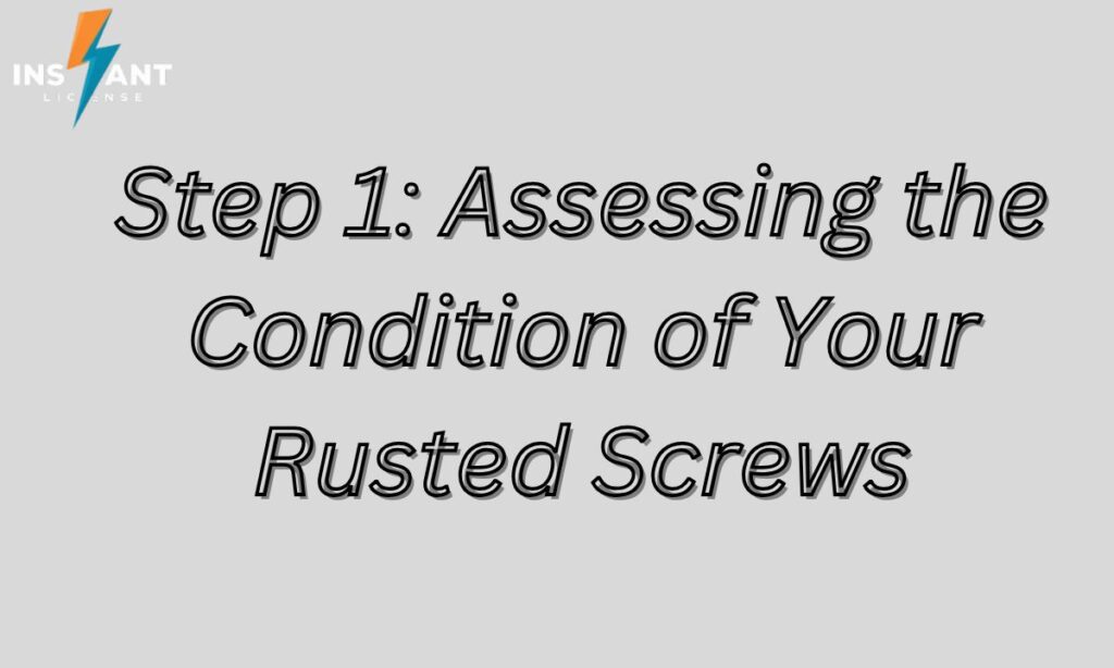 Step 1: Assessing the Condition of Your Rusted Screws