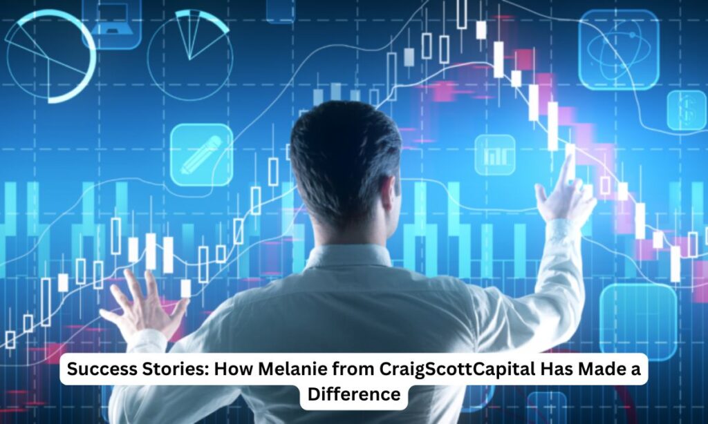 Success Stories: How Melanie from CraigScottCapital Has Made a Difference